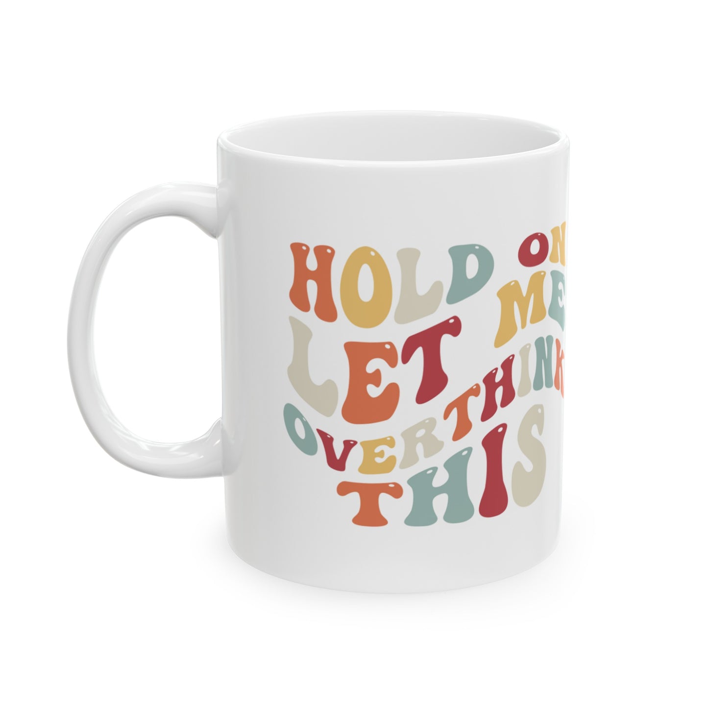 Hilarious 'Hold On Let Me Overthink This' Ceramic Mug - 11oz