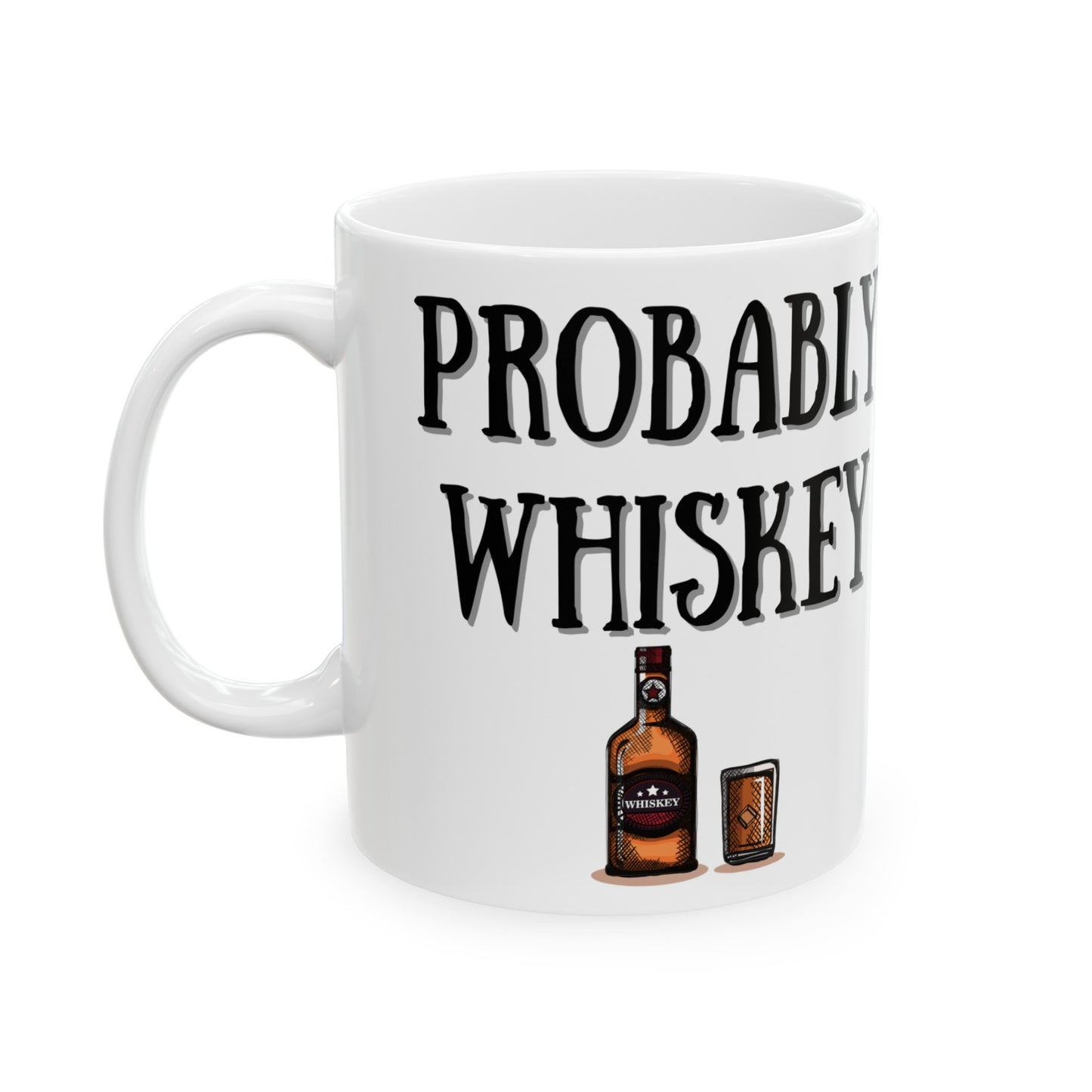 "Probably Whiskey" Ceramic Mug 11 oz - Funny Gift for Whiskey Lovers