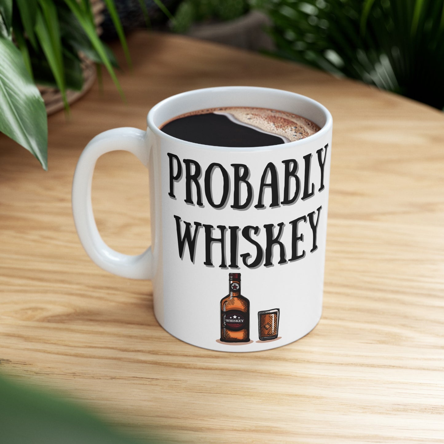 "Probably Whiskey" Ceramic Mug 11 oz - Funny Gift for Whiskey Lovers